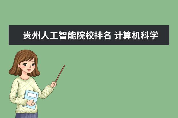 贵州人工智能院校排名 计算机科学与技术大学排行榜