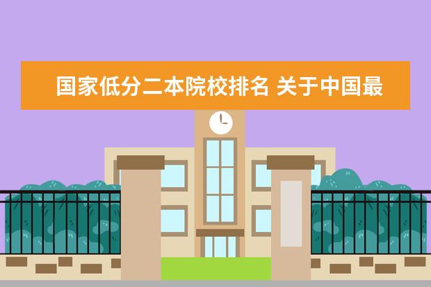 国家低分二本院校排名 关于中国最烂的最低分的二本大学有哪些