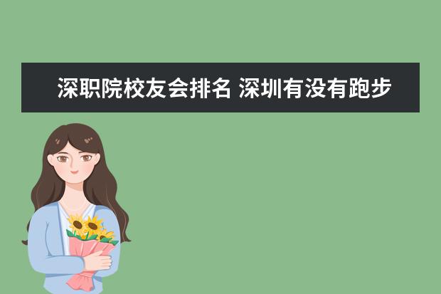 深职院校友会排名 深圳有没有跑步社团群?