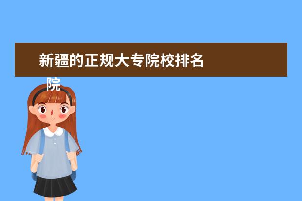 新疆的正规大专院校排名 
  院校专业：
  <br/>