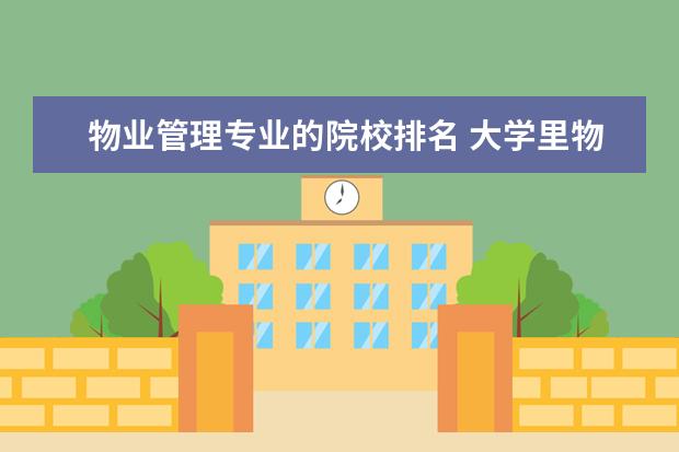 物业管理专业的院校排名 大学里物业管理学什么专业