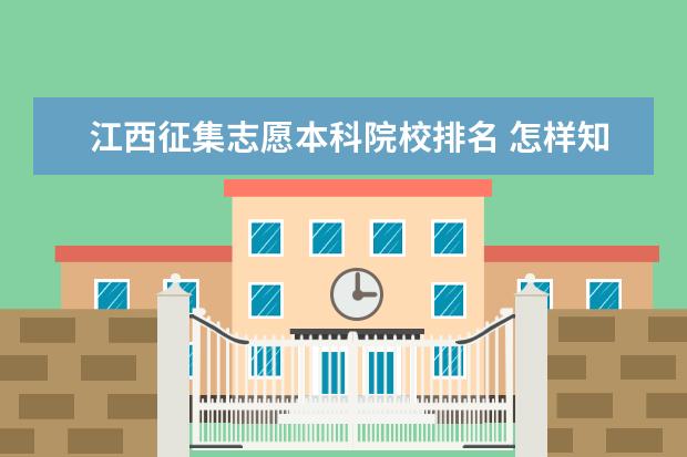 江西征集志愿本科院校排名 怎样知道江西省定向军士哪些院校有征集志愿? - 百度...