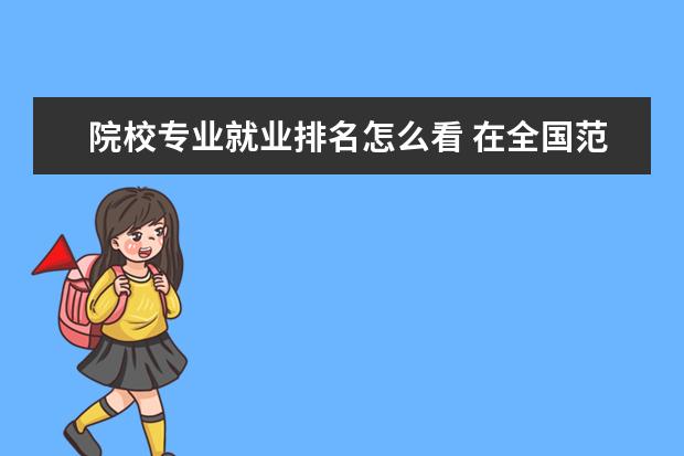 院校专业就业排名怎么看 在全国范围内,高校综合实力排名怎么排?