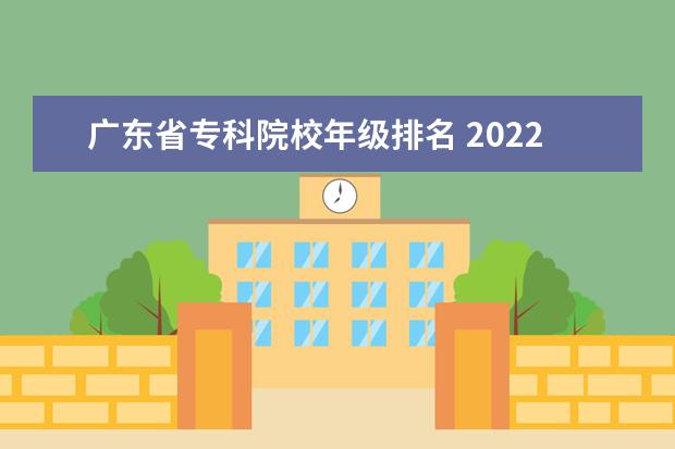 广东省专科院校年级排名 2022广东最好的专科学校排名