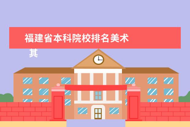 福建省本科院校排名美术 
  其他信息：
  <br/>