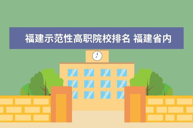 福建示范性高职院校排名 福建省内有哪些国家示范性高职院校