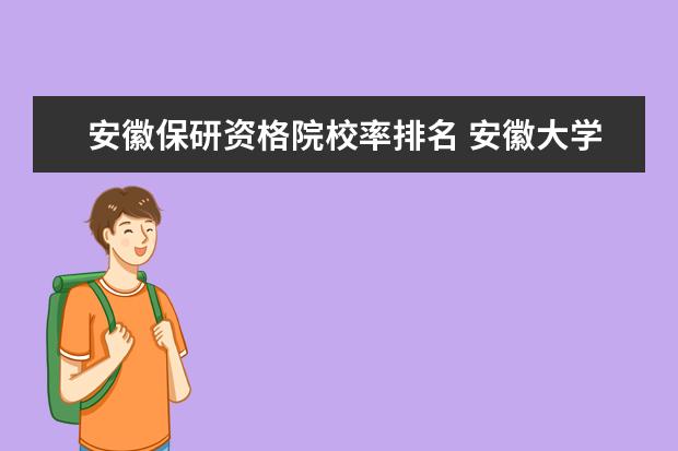 安徽保研资格院校率排名 安徽大学保研率高的专业