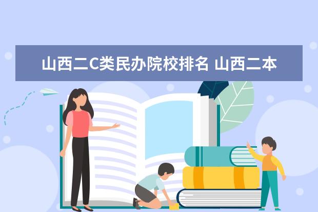 山西二C类民办院校排名 山西二本c类有哪些好点的大学