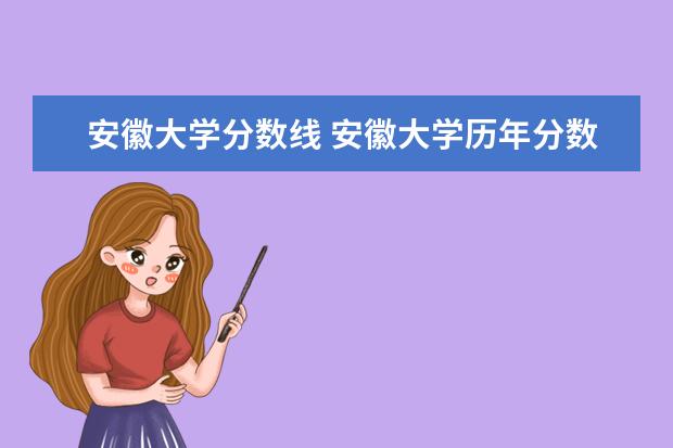 安徽大学分数线 安徽大学历年分数线?