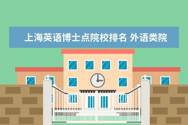 上海英语博士点院校排名 外语类院校大学排名