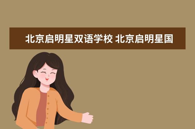 北京启明星双语学校 北京启明星国际双语学校学费