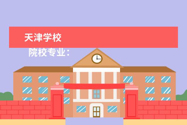 天津学校 
  院校专业：
  <br/>