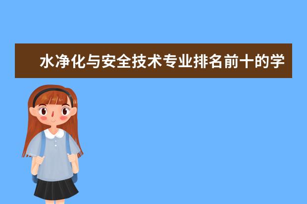 水净化与安全技术专业排名前十的学校有哪些 水净化与安全技术专业就业前景