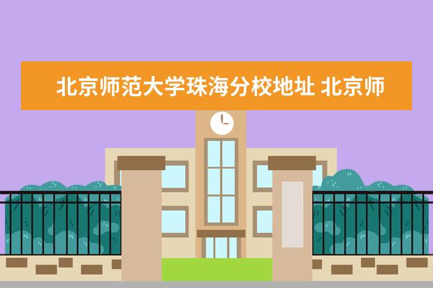 北京师范大学珠海分校地址 北京师范大学珠海分校是什么学校?