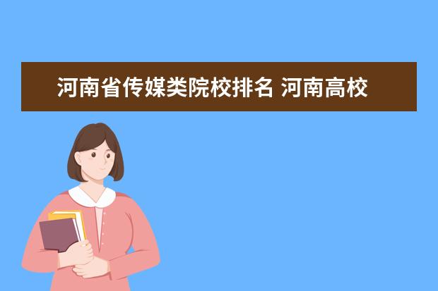 河南省传媒类院校排名 河南高校 艺术类 (美术)排名是怎样的? 洛阳师范 和...