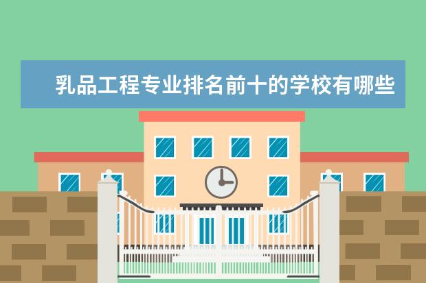 乳品工程专业排名前十的学校有哪些 乳品工程专业就业前景