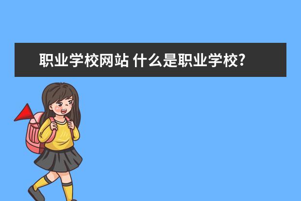 职业学校网站 什么是职业学校?