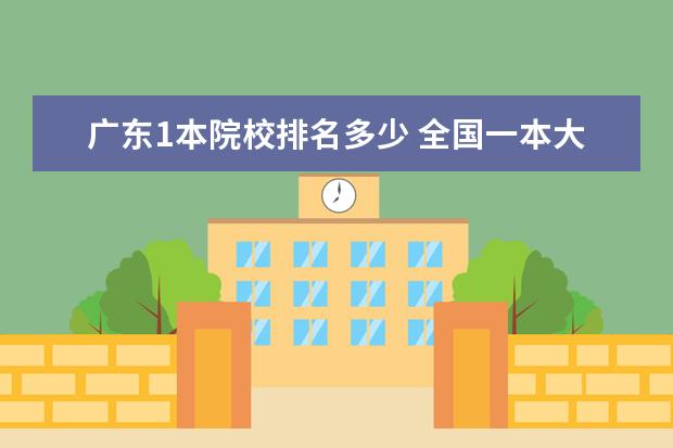 广东1本院校排名多少 全国一本大学排名及分数线是多少