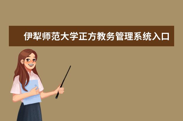 伊犁师范大学正方教务管理系统入口 
  一、伊犁师范学院教务处联系电话和联系方式