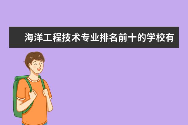 海洋工程技术专业排名前十的学校有哪些 海洋工程技术专业就业前景