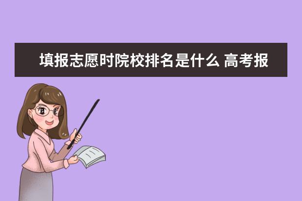 填报志愿时院校排名是什么 高考报志愿是看大学排名重要还是专业排名重要? - 百...