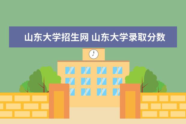 山东大学招生网 山东大学录取分数线2022