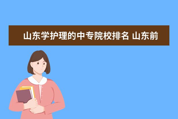 山东学护理的中专院校排名 山东前十的医学专科学校