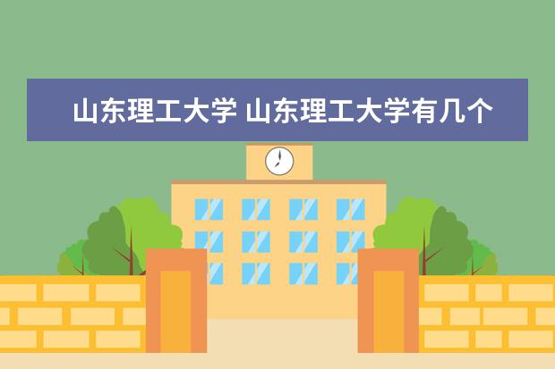 山东理工大学 山东理工大学有几个校区