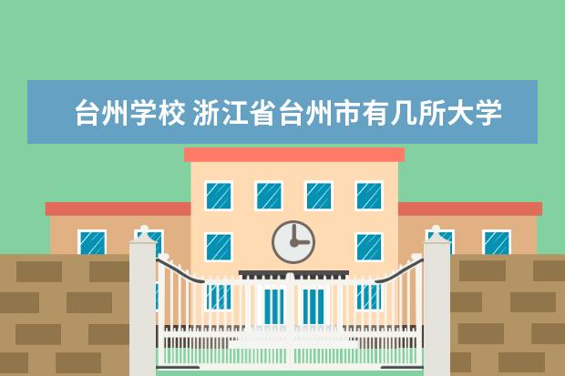 台州学校 浙江省台州市有几所大学?