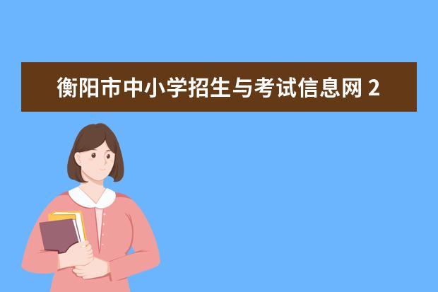 衡阳市中小学招生与考试信息网 2021年衡阳中考政策