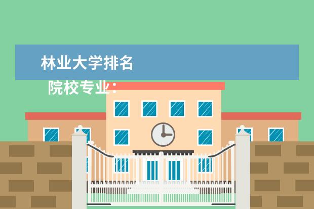 林业大学排名 
  院校专业：
  <br/>