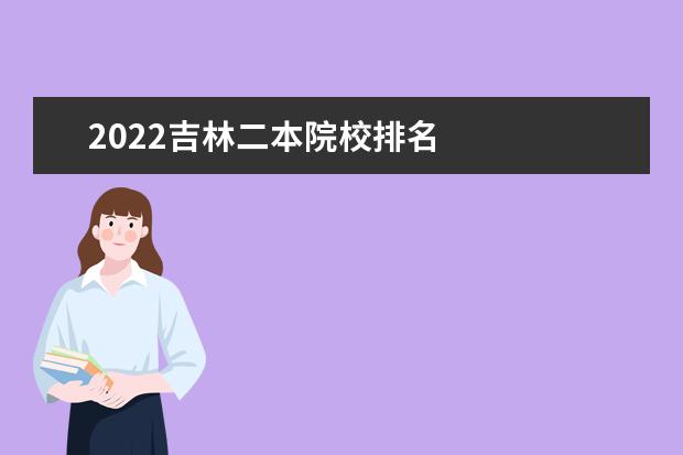 2022吉林二本院校排名 
  压线考生如何选学校报志愿