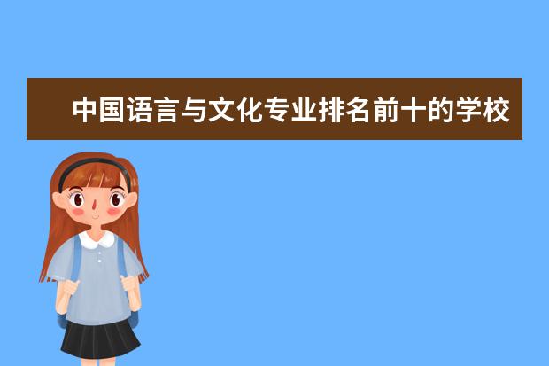 中国语言与文化专业排名前十的学校有哪些 中国语言与文化专业就业前景