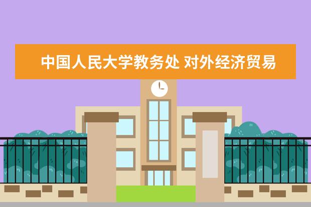 中国人民大学教务处 对外经济贸易大学教务处入口