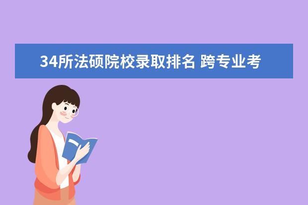 34所法硕院校录取排名 跨专业考研推荐吗?