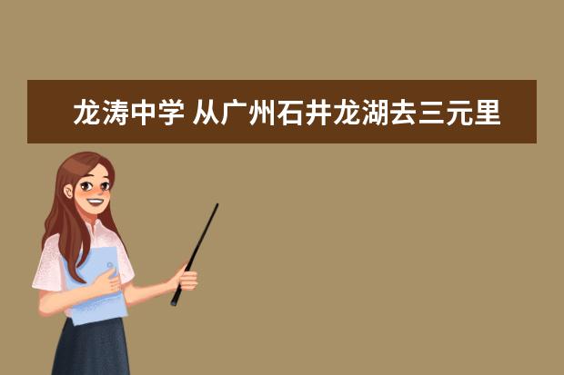 龙涛中学 从广州石井龙湖去三元里龙涛中学怎么走?