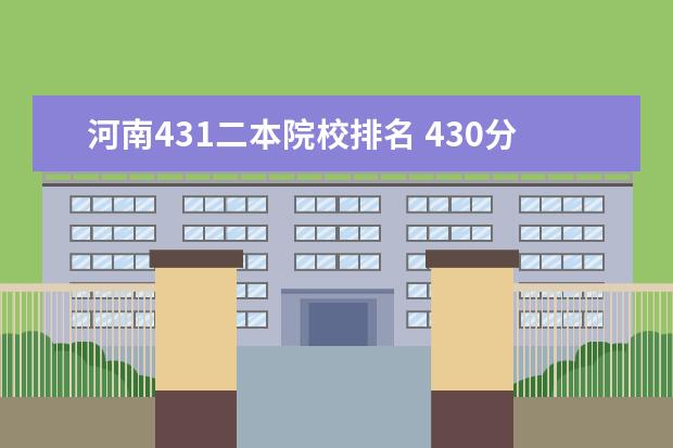 河南431二本院校排名 430分文科,河南省,能上什么大学