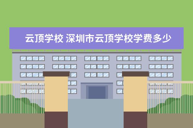 云顶学校 深圳市云顶学校学费多少?