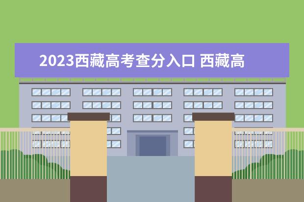 2023西藏高考查分入口 西藏高考查分时间