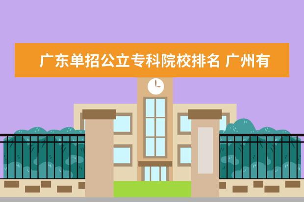 广东单招公立专科院校排名 广州有哪些公办职业技术学校