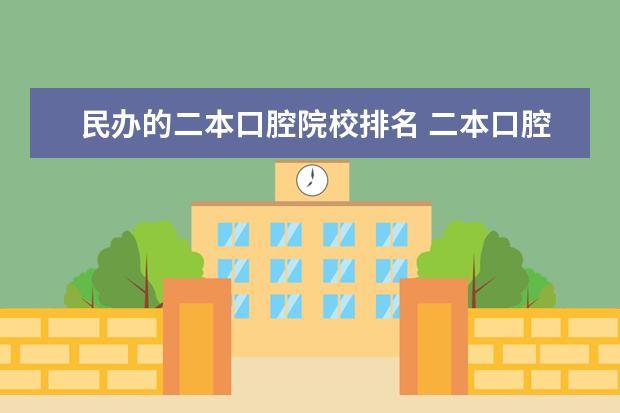 民办的二本口腔院校排名 二本口腔医学院校有哪些