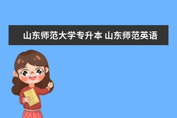 山东师范大学专升本 山东师范英语专业专升本录取分数线