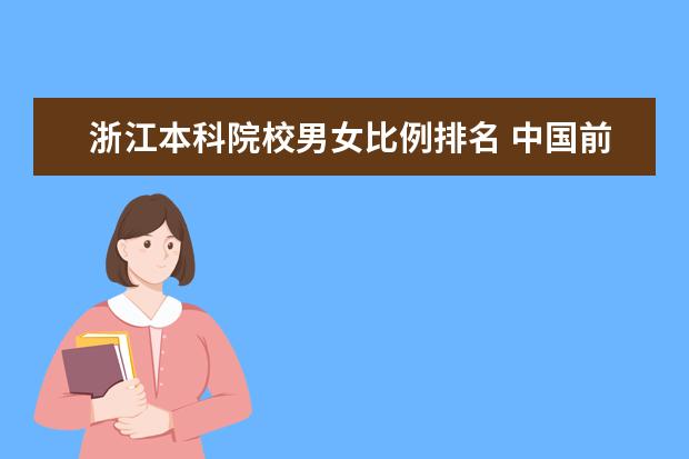 浙江本科院校男女比例排名 中国前20名的高校的男女比例各是多少?