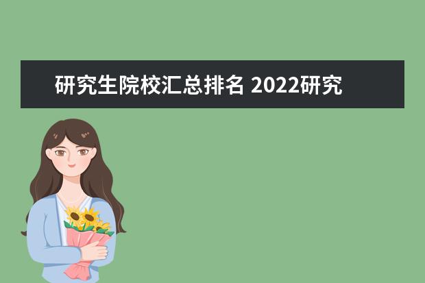 研究生院校汇总排名 2022研究生院校排名