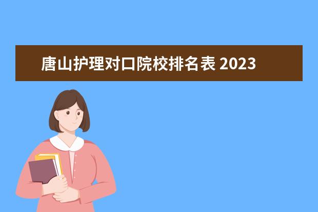 唐山护理对口院校排名表 2023单招学校及分数线河北