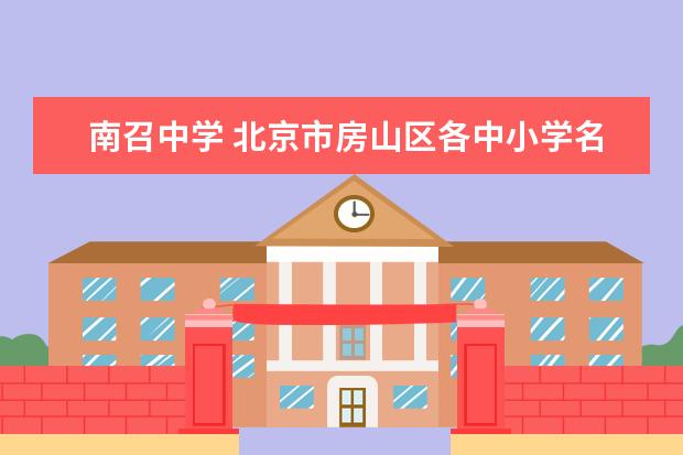 南召中学 北京市房山区各中小学名称地址以及联系方式!谢谢! -...