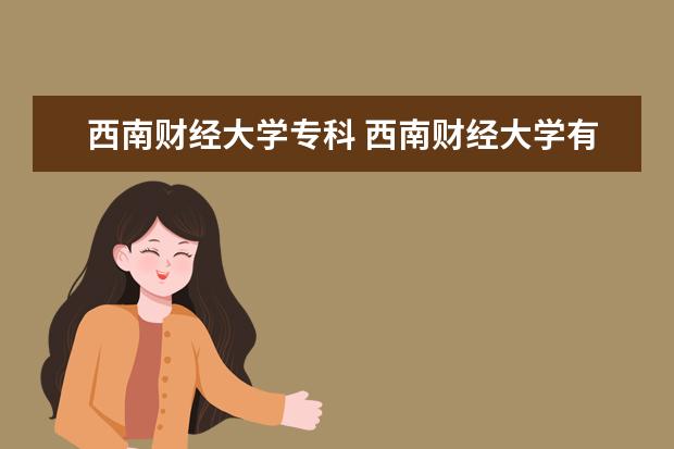 西南财经大学专科 西南财经大学有专科吗