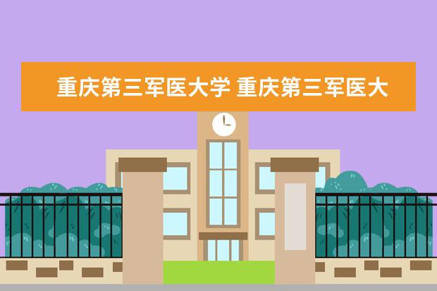 重庆第三军医大学 重庆第三军医大学算是211、985大学吗?