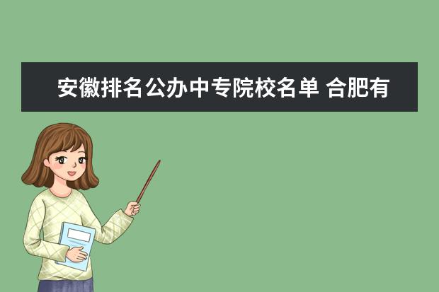 安徽排名公办中专院校名单 合肥有哪些公办的中专院校