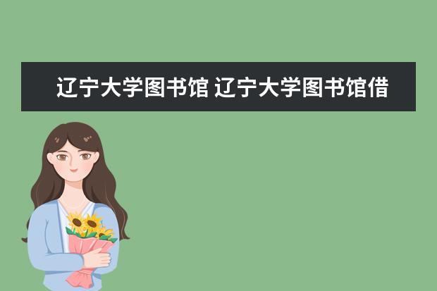 辽宁大学图书馆 辽宁大学图书馆借阅室开放时间